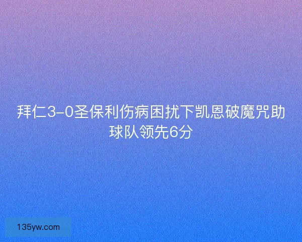 拜仁3-0圣保利伤病困扰下凯恩破魔咒助球队领先6分