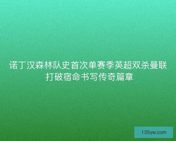 诺丁汉森林队史首次单赛季英超双杀曼联 打破宿命书写传奇篇章